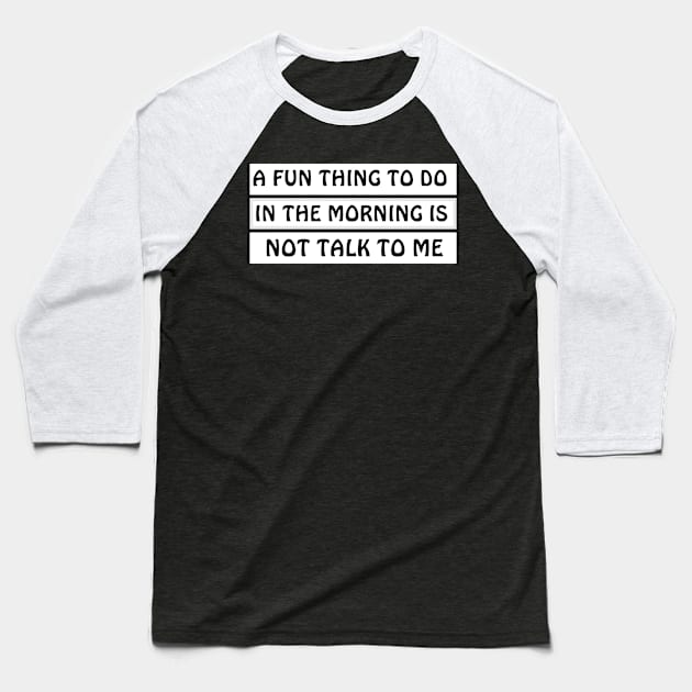 A Fun Thing To Do In The Morning Is Not Talk To Me Baseball T-Shirt by MariaB